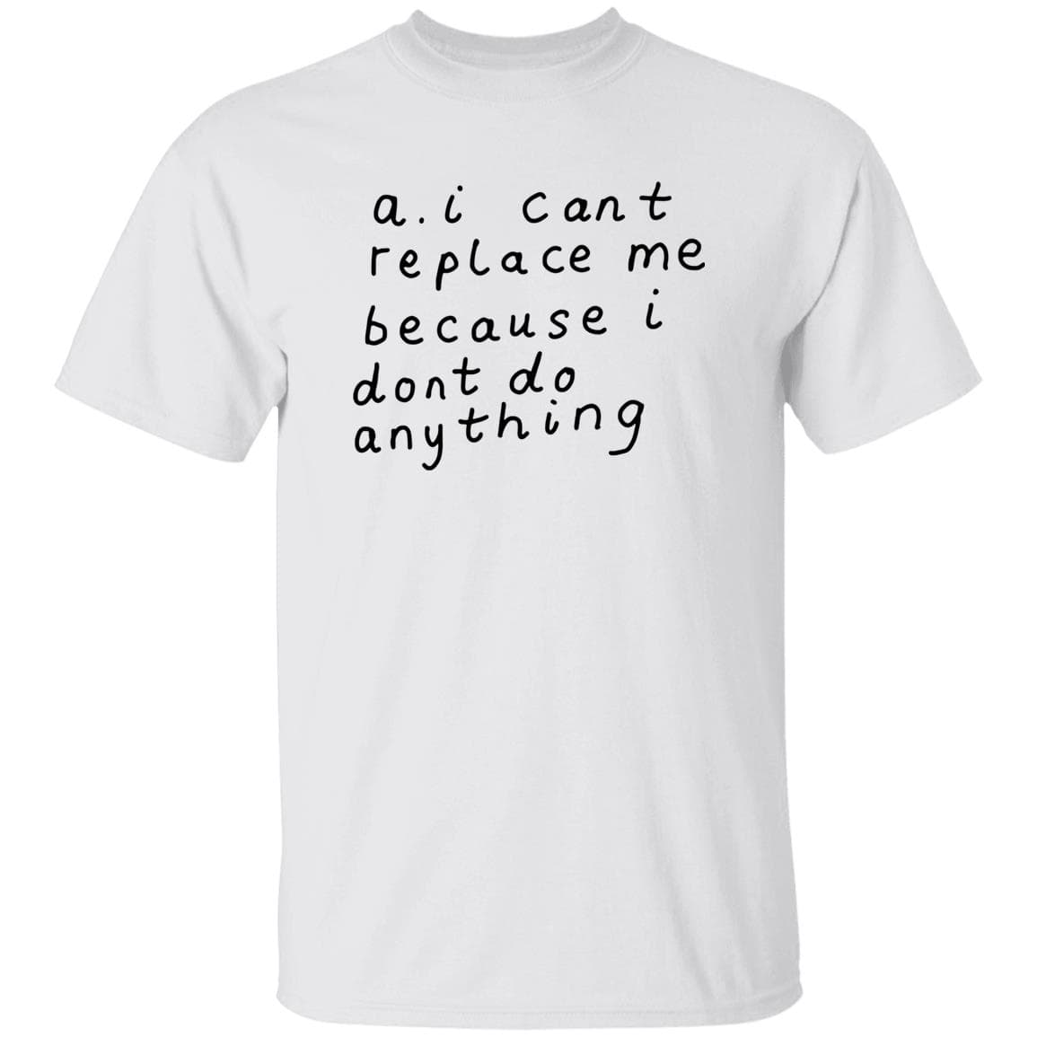 AI Can’t Replace Me Because I Don’t Do Anything Shirt