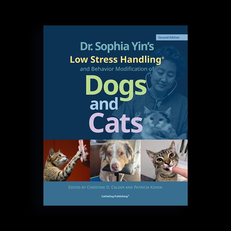 Dr. Sophia Yin’s Low Stress Handling® and Behavior Modification of Dogs and Cats Second Edition