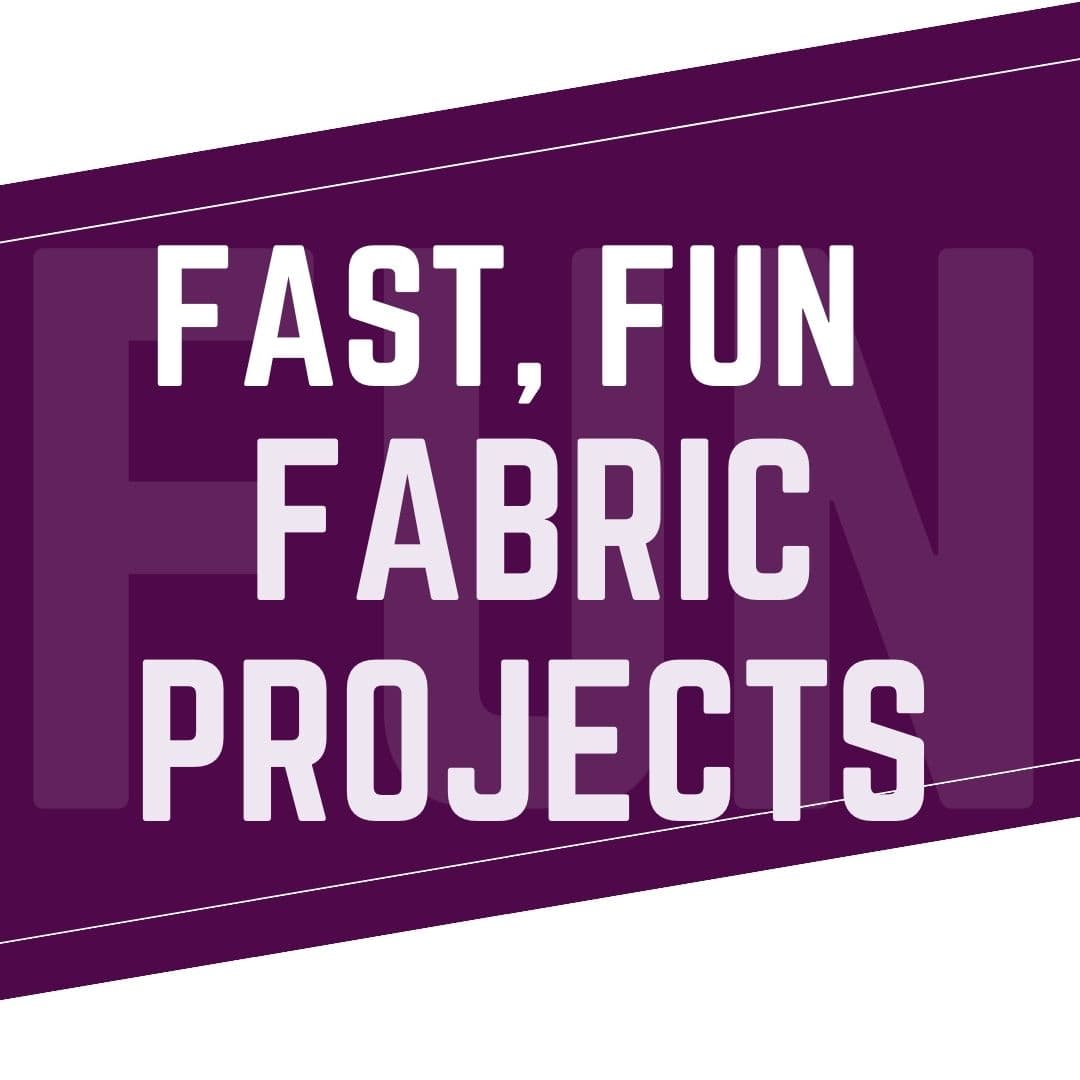 Fast Fun Fabric Projects