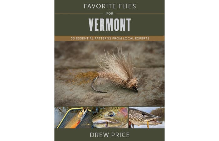 Favorite Flies for Vermont 50 Essential Patterns from Local Experts